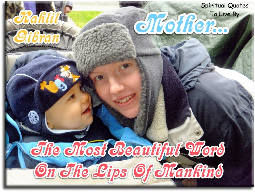 Kahlil Gibran quote: Mother... the most beautiful word on the lips of mankind. - Spiritual Quotes To Live By