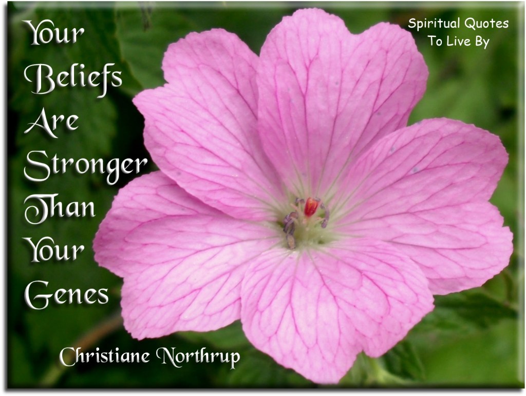 Dr Christiane Northrup quote:Your beliefs are stronger than your genes. - Spiritual Quotes To Live By