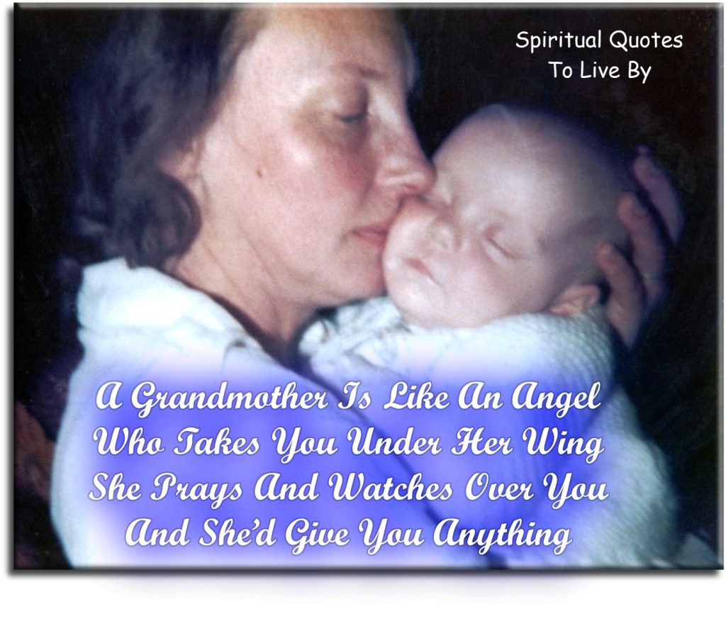 A grandmother is like an angel, who takes you under her wing, she prays and watches over you, and she'd give you anything (unknown) - Spiritual Quotes To Live By