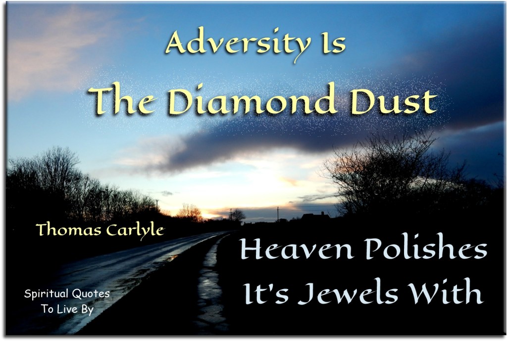 Thomas Carlyle quote: Adversity is the diamond dust heaven polishes it's jewels with. - Spiritual Quotes To Live By