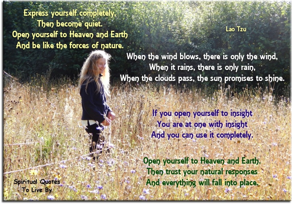 Lao Tzu quote: Express yourself completely, then become quiet. Open yourself to Heaven and Earth, and be like the force of nature... - Spiritual Quotes To Live By