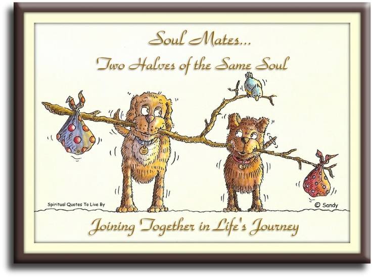 Soul mates... two halves of the same Soul, joining together in life's journey (unknown) - Spiritual Quotes To Live By